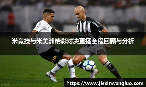 米竞技与米美洲精彩对决直播全程回顾与分析