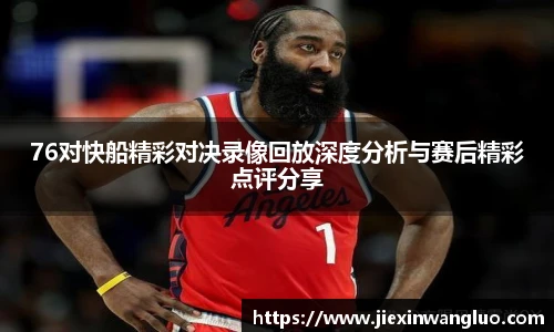 76对快船精彩对决录像回放深度分析与赛后精彩点评分享